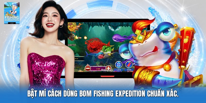 Bật mí cách dùng bom fishing expedition chuẩn xác