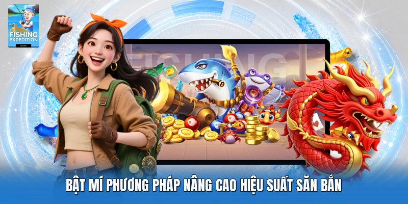 Bật mí phương pháp nâng cao hiệu suất săn bắn