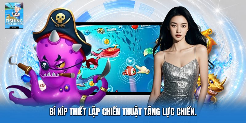 Bí kíp thiết lập chiến thuật tăng lực chiến.
