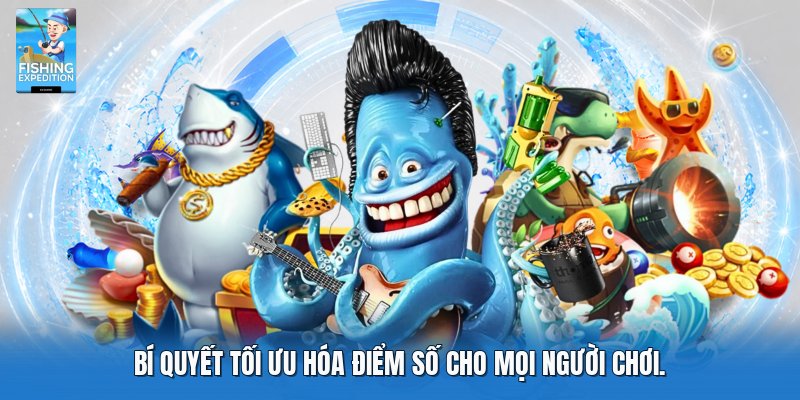Bí quyết tối ưu hóa điểm số cho mọi người chơi.
