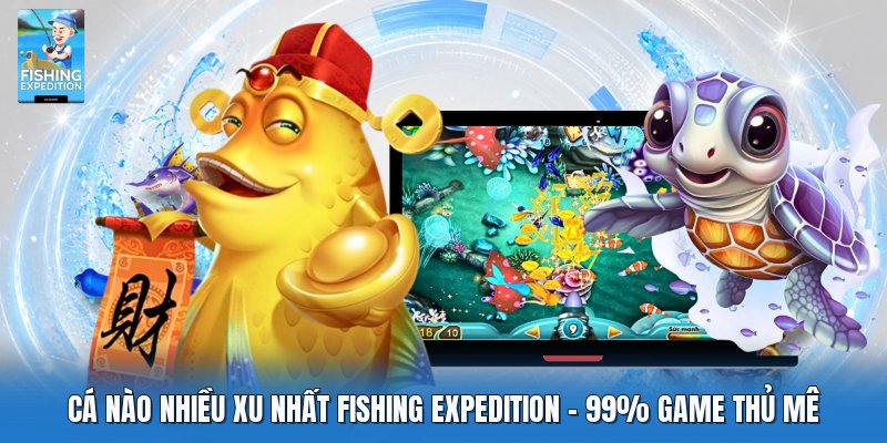 Cá Nào Nhiều Xu Nhất Fishing Expedition | 99% Game Thủ Mê