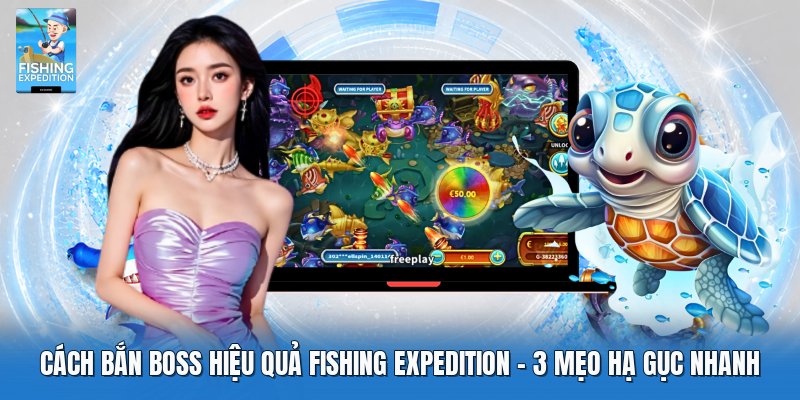 Cách Bắn Boss Hiệu Quả Fishing Expedition | 3 Mẹo Hạ Gục Nhanh