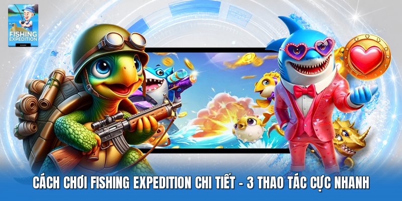 Cách Chơi Fishing Expedition Chi Tiết | 3 Thao Tác Cơ Bản