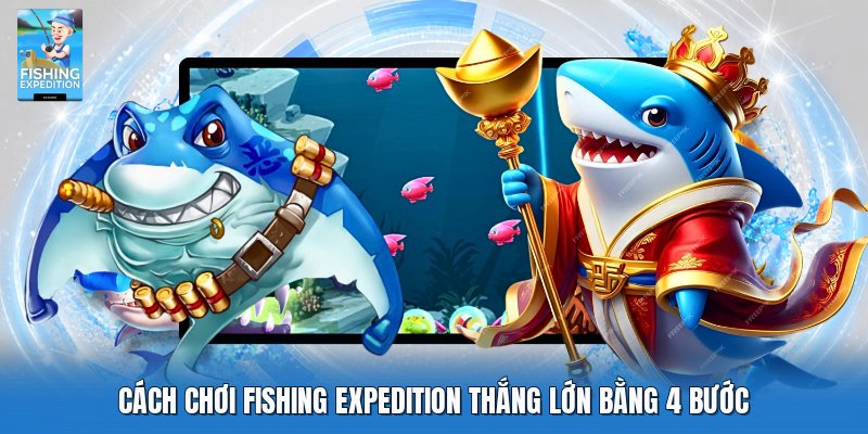 Cách Chơi Fishing Expedition Thắng Lớn | 4 Bước Thắng Lớn