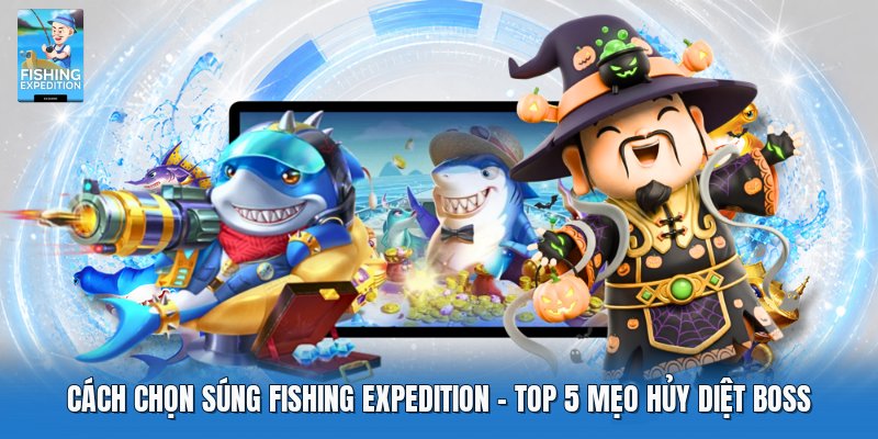 Cách Chọn Súng Fishing Expedition | 5 Bí Quyết Hủy Diệt Boss