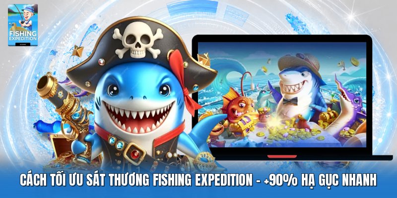 Cách Tối Ưu Sát Thương Fishing Expedition | +90% Hạ Gục Boss