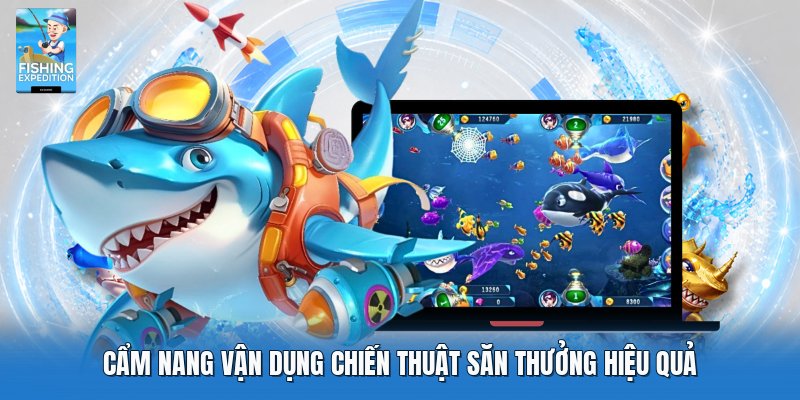 Cẩm nang vận dụng chiến thuật săn thưởng hiệu quả Cẩm nang vận dụng chiến thuật săn thưởng hiệu quả