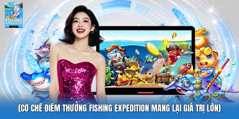 Cơ chế điểm thưởng fishing expedition mang lại giá trị lớn