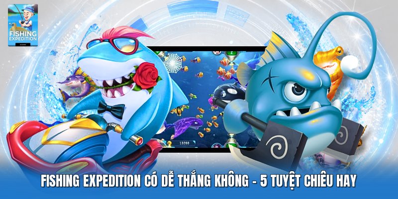 Cách nâng cao tỷ lệ thắng khi chơi Fishing Expedition Cách nâng cao tỷ lệ thắng khi chơi Fishing Expedition