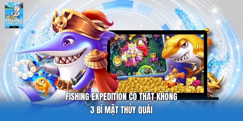 Fishing Expedition Có Thật Không | 3 Bí Mật Thủy Quái