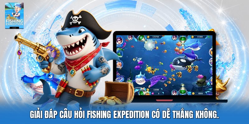 Giải đáp câu hỏi Fishing Expedition có dễ thắng không Giải đáp câu hỏi Fishing Expedition có dễ thắng không