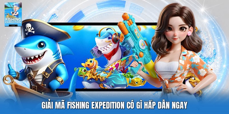 Giải mã fishing expedition có gì hấp dẫn ngay