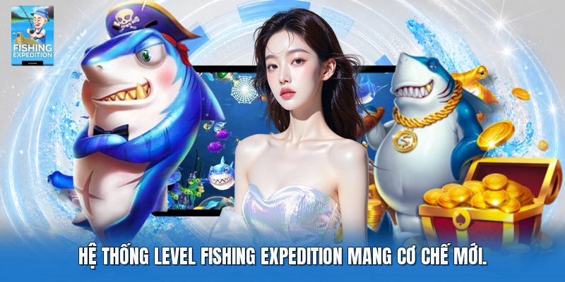 Hệ Thống Level Fishing Expedition | 4 Chiến Thuật Tối Ưu