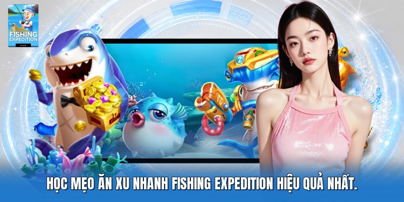 Học mẹo ăn xu nhanh fishing expedition hiệu quả nhất.