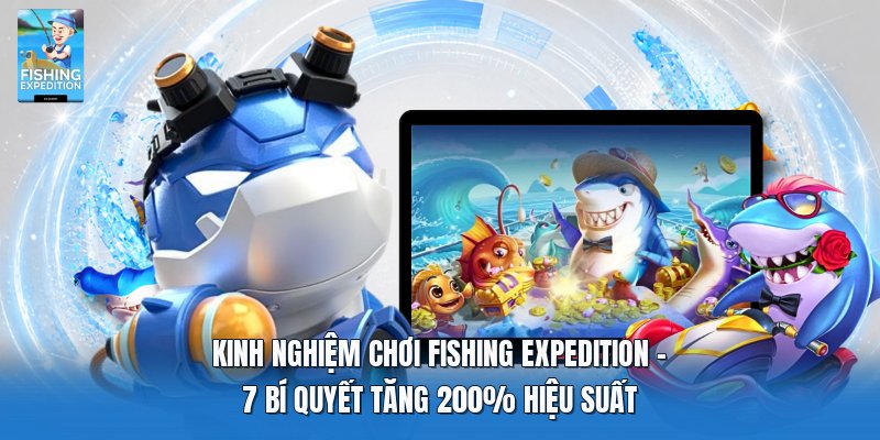 Kinh Nghiệm Chơi Fishing Expedition | 7 Bí Quyết Tối Ưu