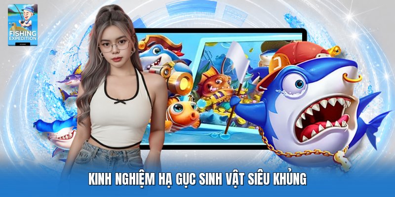 Kinh nghiệm hạ gục sinh vật siêu khủng Kinh nghiệm hạ gục sinh vật siêu khủng