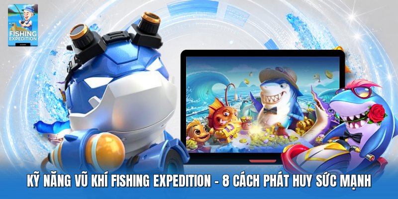Kỹ Năng Vũ Khí Fishing Expedition | X100 Sức Mạnh Chiến Đấu