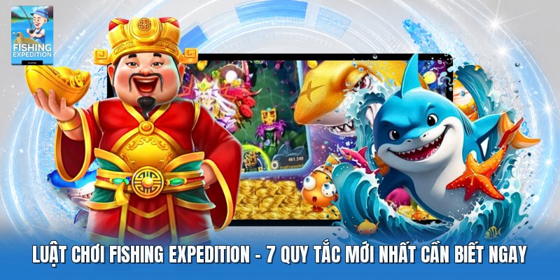 Luật Chơi Fishing Expedition | 7 Quy Tắc Mới Nhất Cần Biết