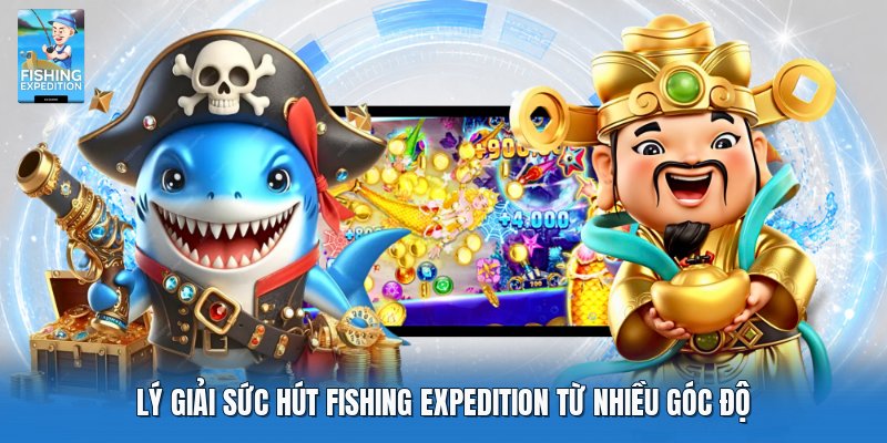 Lý giải sức hút Fishing Expedition từ nhiều góc độ