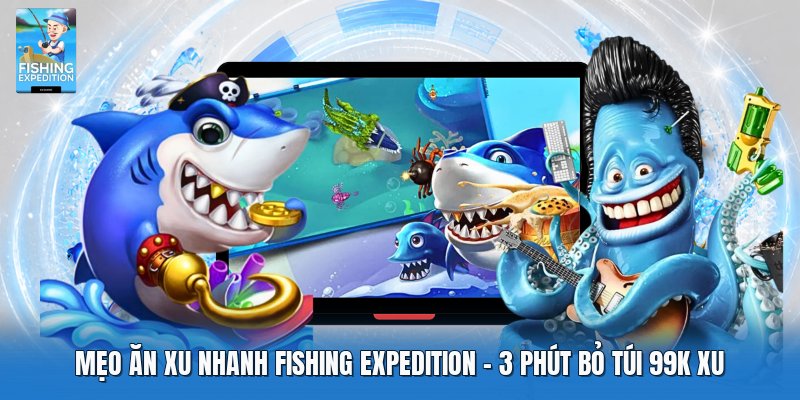 Mẹo Ăn Xu Nhanh Fishing Expedition | 3 Phút Bỏ Túi 99k Xu