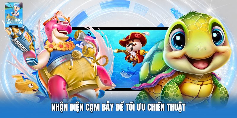 Nhận diện cạm bẫy để tối ưu chiến thuật