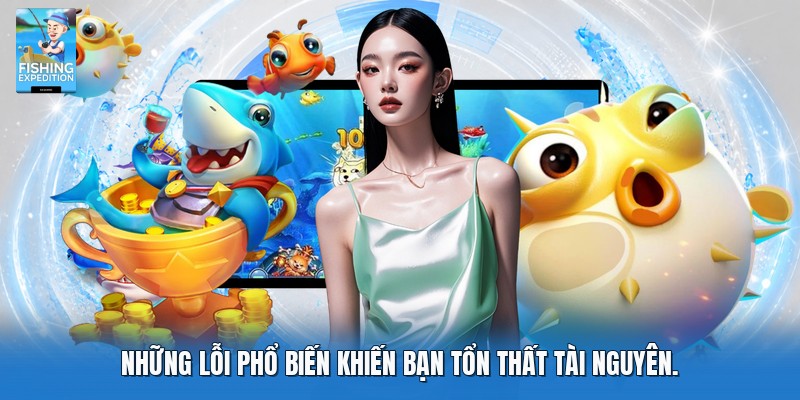 Những lỗi phổ biến khiến bạn tổn thất tài nguyên.