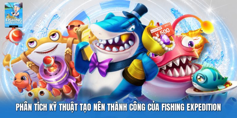Phân tích kỹ thuật tạo nên thành công của Fishing Expedition Phân tích kỹ thuật tạo nên thành công của Fishing Expedition