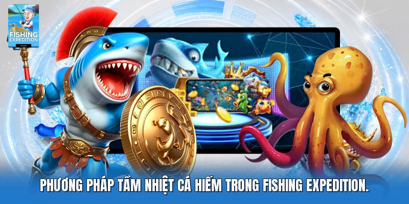 Phương pháp tầm nhiệt cá hiếm trong Fishing Expedition Phương pháp tầm nhiệt cá hiếm trong Fishing Expedition