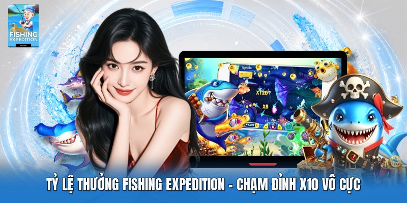 Tỷ Lệ Thưởng Fishing Expedition | Chạm Đỉnh X10 Vô Cực